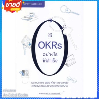 หนังสือ ใช้ OKRs อย่างไรให้สำเร็จ สนพ.เอ็นพี อินเทลลิเจนซ์ หนังสือการบริหาร/การจัดการ การบริหารธุรกิจ #อ่านสบาย