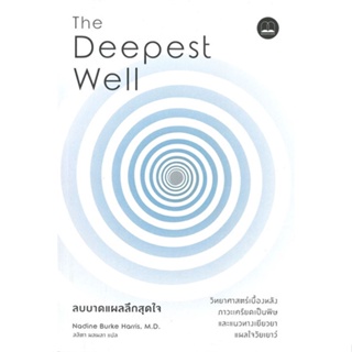 หนังสือ The Deepest Well ลบบาดแผลลึกสุดใจ: วิทยาศาสตร์เบื้องหลังภาวะเครียดเป็นพิษและแนวทางเยียวยาแผลใจวัยเยาว์
