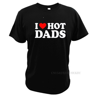 เสื้อยืด ผ้าฝ้าย 100% พิมพ์ลาย I Love Hot Dads ไซซ์ EU สําหรับผู้ชาย