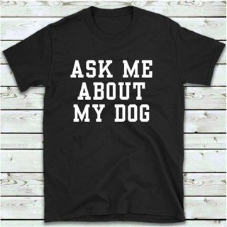 [S-5XL] เสื้อยืด พิมพ์ลาย Ask Me About My Dog แฟชั่นสําหรับคู่รัก