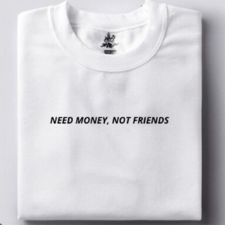Need Money,Not Friends Statement Tshirt Unisex cotton_03