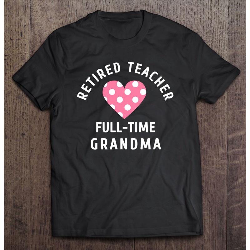 เสื้อยืด-พิมพ์ลาย-retired-teacher-full-time-grandma-retirement-ของขวัญ-สําหรับคุณยาย