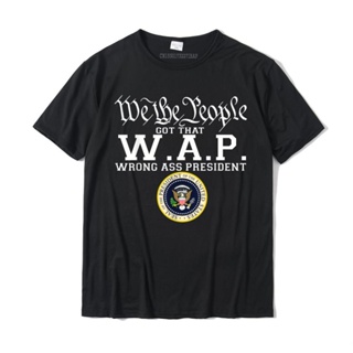 เสื้อยืด ผ้าฝ้าย พิมพ์ลายการ์ตูน We The People Got That W.A.P Wrong Ass President สําหรับผู้ชาย