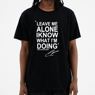 【hot sale】ใหม่ เสื้อยืดแขนสั้น คอกลม ผ้าฝ้าย พิมพ์ลาย LEAVE ME ALONE I KNOW WHAT I AM DOING KIMI RAIKKONEN สําหรับผู้ชาย