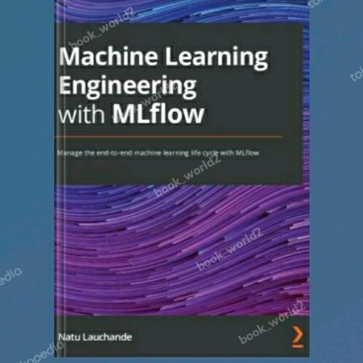 หนังสือ Machine Learning Engineering พร้อม MLflow: โดย Natu Lauchande ...