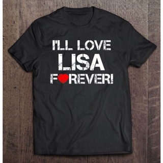 【hot sale】เสื้อยืด พิมพ์ลาย Ill Love Lisa Forever ของขวัญวันวาเลนไทน์ สําหรับแฟนสาว