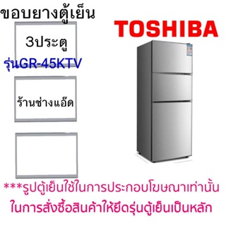 ขอบยางตู้เย็นTOSHIBA(โตชิบา)รุ่นGR-45KTV(3 ประตู)