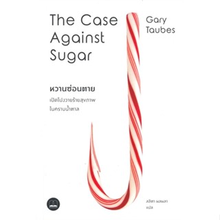 หนังสือ หวานซ่อนตาย : เปิดโปงวายร้ายสุขภาพในคราบ ผู้เขียน Gary Taubes สนพ.BOOKSCAPE (บุ๊คสเคป) หนังสือสุขภาพ ความงาม