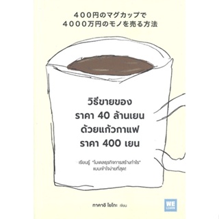หนังสือ วิธีขายของราคา 40 ล้านเยน ด้วยแก้วกาแฟฯ  สำนักพิมพ์ :วีเลิร์น (WeLearn)  #การบริหาร/การจัดการ การบริหารธุรกิจ