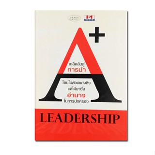 หนังสือ เคล็ดลับสู่การนำโดยไม่ต้องแย่งชิง แต่ได้มาซึ่งอำนาจ ในการปกครอง (A+ LEADERSHIP)