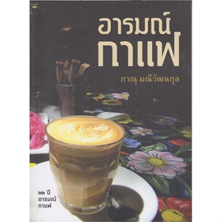 หนังสือ อารมณ์กาแฟ ผู้เขียน ภาณุ มณีวัฒนกุล สนพ.Rhythm and Books หนังสือประสบการณ์ท่องเที่ยว