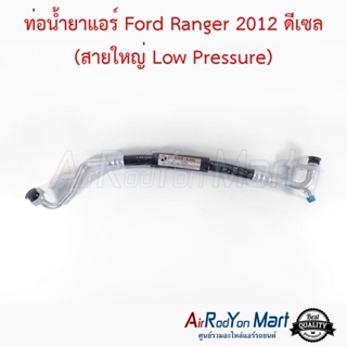 ท่อน้ำยาแอร์ Ford Ranger 2012 ดีเซล (สายใหญ่ Low Pressure) ฟอร์ด เรนเจอร์