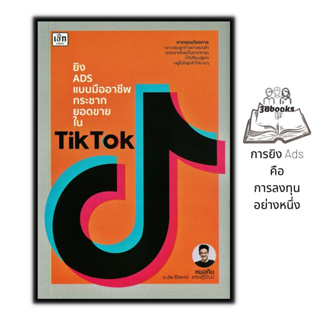หนังสือ ยิง ADS แบบมืออาชีพกระชากยอดขายใน TikTok : กลยุทธ์การตลาด การตลาดออนไลน์ การโฆษณา สอนการยิงADS TikTok