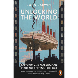 Unlocking the World : Port Cities and Globalization in the Age of Steam, 1830-1930