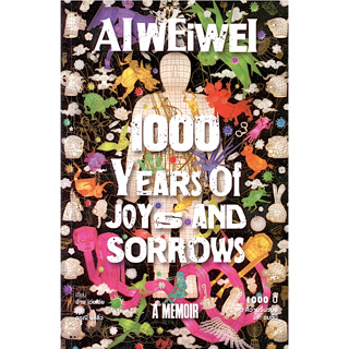 1000 ปีแห่งความรื่นรมย์และขมขื่น 1000 Years of Joys and Sorrows: A Memoir by Ai Weiwei อ้าย เว่ยเว่ย (Ai Weiwei) ดรุณี แ