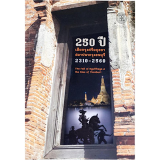 250 ปี เสียกรุงศรีอยุธยา สถาปนากรุงธนบุรี 2310-2560 The Fall of Ayutthaya and the Rise of Thonburi บรรณาธิการ ชาญวิทย์