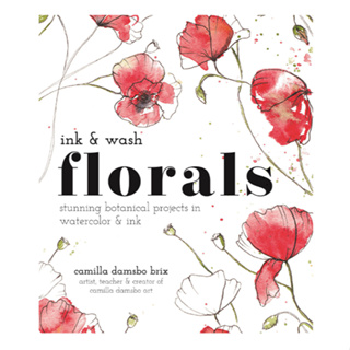 Ink and Wash Florals : Stunning Botanical Projects in Watercolor and Ink