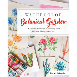Watercolor Botanical Garden : A Modern Approach to Painting Bold Flowers and Plants