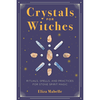 Crystals for Witches : Rituals, Spells, and Practices for Stone Spirit Magic