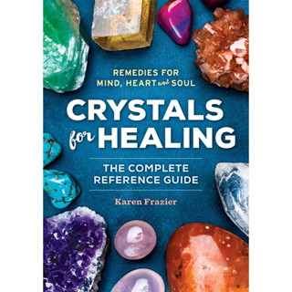 Crystals for Healing : The Complete Reference Guide with Over 200 Remedies for Mind, Heart &amp; Soul