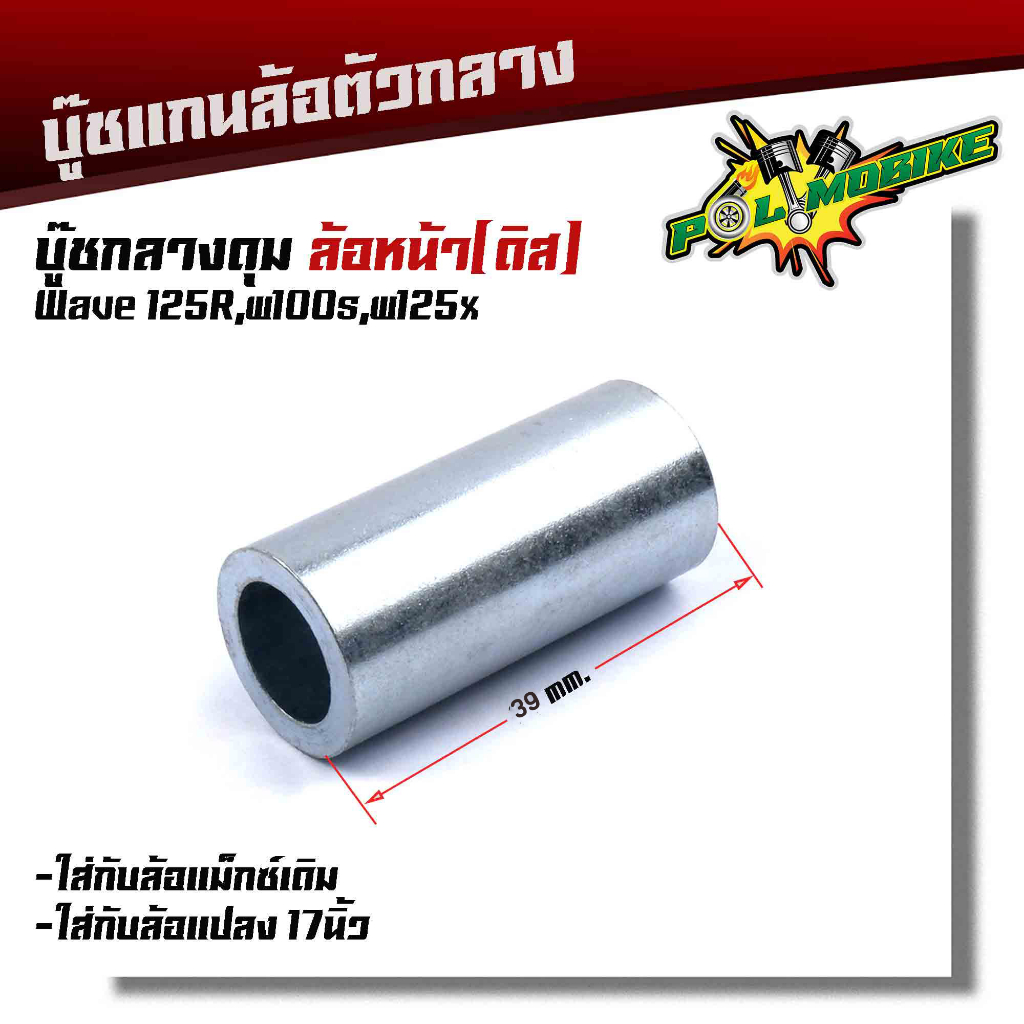 บูชดุมล้อหน้า WAVE125R,125X ,100S(หน้าดิส) ยาว 39มิล ล้อแม็กเดิมหรือแปลงใส่ล้อขอบ17 แกนล้อตัวกลาง