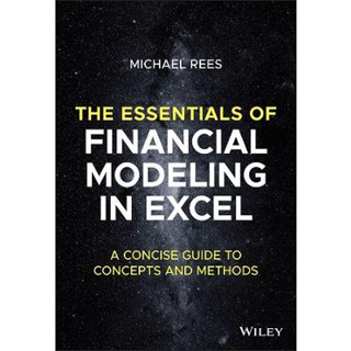 c321 THE ESSENTIALS OF FINANCIAL MODELING IN EXCEL: A CONCISE GUIDE TO CONCEPTS AND METHODS 9781394157785