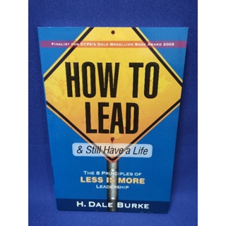 HOW TO LEAD &amp; Still Have a Life / H. Dale Burke