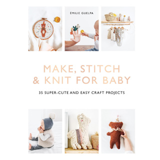 Make, Stitch & Knit For Baby: 35 super-cute and easy craft projects Paperback