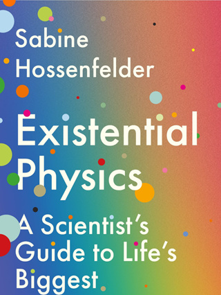 Existential Physics : A Scientists Guide to Lifes Biggest Questions