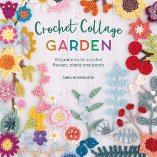 Crochet Collage Garden 100 Patterns for Crochet Flowers, Plants and Petals Chris Norrington Paperback