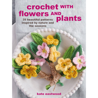 Crochet with Flowers and Plants : 35 Beautiful Patterns Inspired by Nature and the Seasons