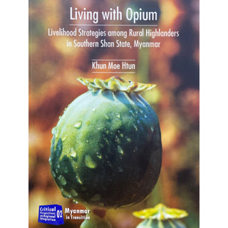 9786163982186 LIVING WITH OPIUM: LIVELIHOOD STRATEGIES AMONG RURAL HIGHLANDERS IN SOUTHERN SHAN STATE, MYANMAR