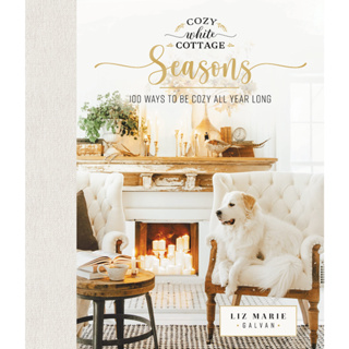 Cozy White Cottage Seasons: 100 Ways to Be Cozy All Year Long Hardcover