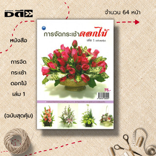 หนังสือ การจัดกระเช้าดอกไม้ เล่ม 1 (ฉบับสุดคุ้ม) : ศิลปะ งานฝีมือ การจัดกระเช้าดอกไม้ เทคนิคการจัดกระเช้า