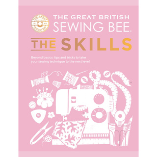 The Great British Sewing Bee. The Skills Beyond Basics : Tips and Tricks to Take Your Sewing Technique to the Next Level