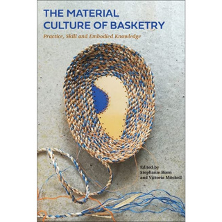 The Material Culture of Basketry: Practice, Skill and Embodied Knowledge Paperback