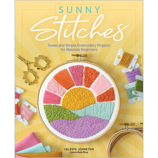 Sunny Stitches Sweet &amp; Simple Embroidery Projects for Absolute Beginners Celeste Johnston Hardback