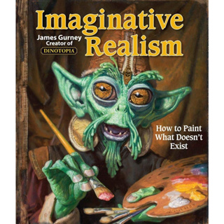 Imaginative Realism : How to Paint What Doesnt Exist