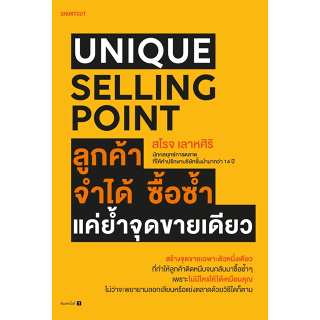 หนังสือ Unique Selling Point ลูกค้าจำได้ ซื้อซํ้า แค่ยํ้าจุดขายเดียว : สโรจ เลาหศิริ : สำนักพิมพ์ Shortcut