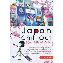 Japan Chill Out ญี่ปุ่น...ไม่ไกลเกินใจฝัน การเดินทางท่องญี่ปุ่นครั้งแรก ที่จะพาผู้อ่านไป Chill Out กับเมืองต่าง ๆ ที่เต็