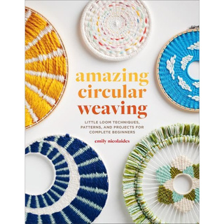 Amazing Circular Weaving Little Loom Techniques, Patterns and Projects for Complete Beginners Emily Nicolaides Paperback