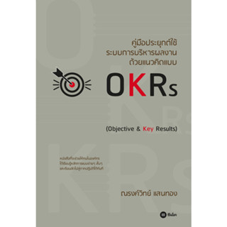 (ศูนย์หนังสือจุฬาฯ) คู่มือประยุกต์ใช้ระบบการบริหารผลงาน ด้วยแนวคิดแบบ OKRS (OBJECTIVE &amp; KEY RESULTS) 9786160836567
