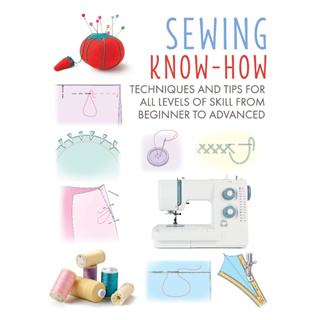 Sewing Know-How : Techniques and Tips for All Levels of Skill from Beginner to Advanced