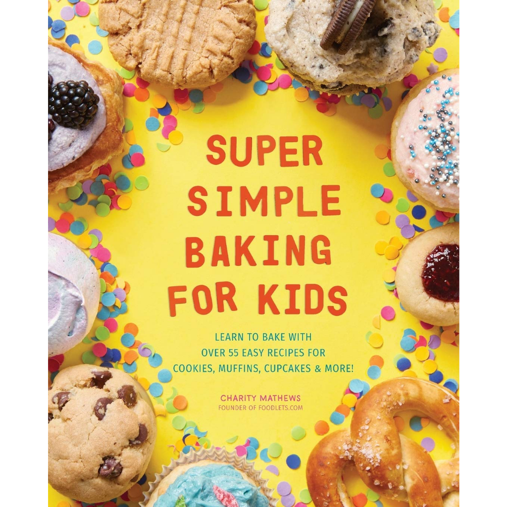 super-simple-baking-for-kids-learn-to-bake-with-over-55-easy-recipes-for-cookies-muffins-cupcakes-and-more