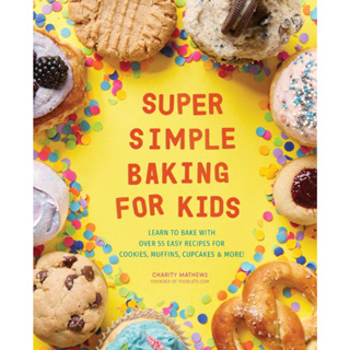 Super Simple Baking for Kids: Learn to Bake with over 55 Easy Recipes for Cookies, Muffins, Cupcakes and More