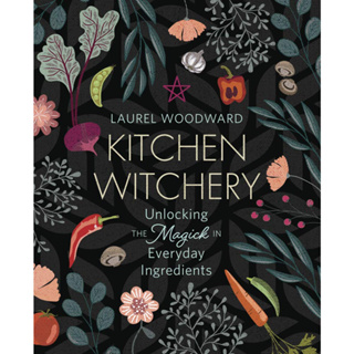 Kitchen Witchery: Unlocking the Magick in Everyday Ingredients Paperback