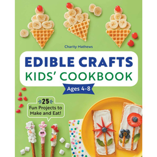 Edible Crafts Kids Cookbook Ages 4-8: 25 Fun Projects to Make and Eat! Paperback