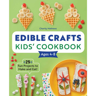 Edible Crafts Kids Cookbook Ages 4-8: 25 Fun Projects to Make and Eat! Paperback