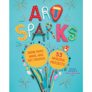 Art Sparks Draw, Paint, Make, and Get Creative With 53 Amazing Projects