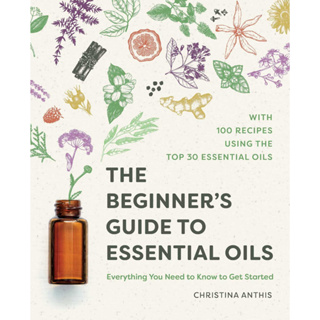 The Beginners Guide to Essential Oils: Everything You Need to Know to Get Started Paperback